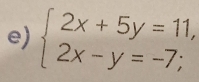 beginarrayl 2x+5y=11, 2x-y=-7;endarray.