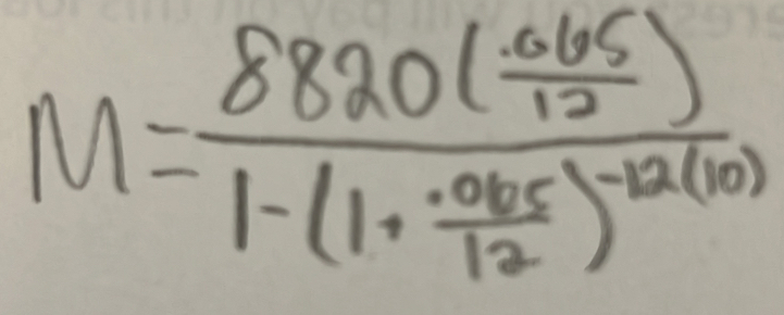 M=frac 8820( (-0.65)/12 )1-(1+ (.065)/12 )^-12(10)