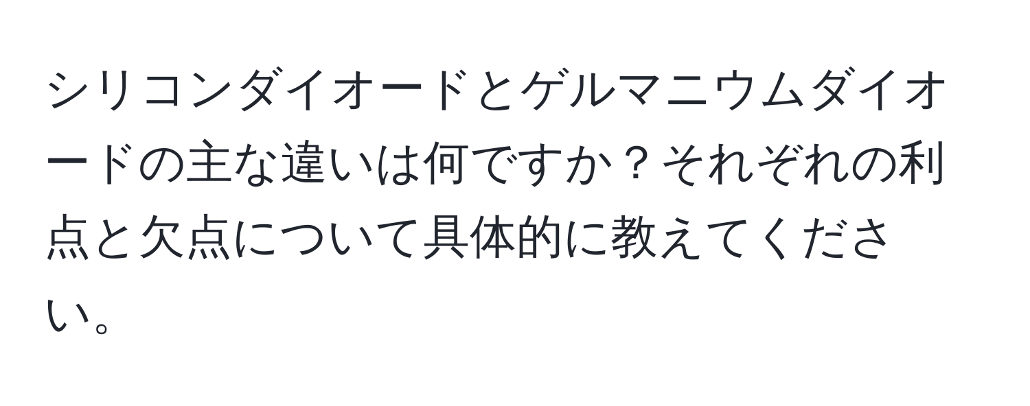 シリコンダイオードとゲルマニウムダイオードの主な違いは何ですか？それぞれの利点と欠点について具体的に教えてください。