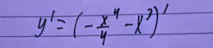 y'=(- x^4/4 -x^3)'