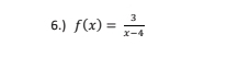 6.) f(x)= 3/x-4 