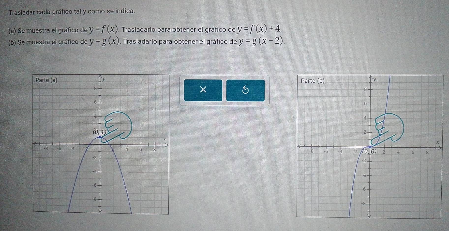 Trasladar cada gráfico tal y como se indica. 
(a) Se muestra el gráfico de y=f(x). Trasladarlo para obtener el gráfico de y=f(x)+4. 
(b) Se muestra el gráfico de y=g(x) Trasladarlo para obtener el gráfico de y=g(x-2)