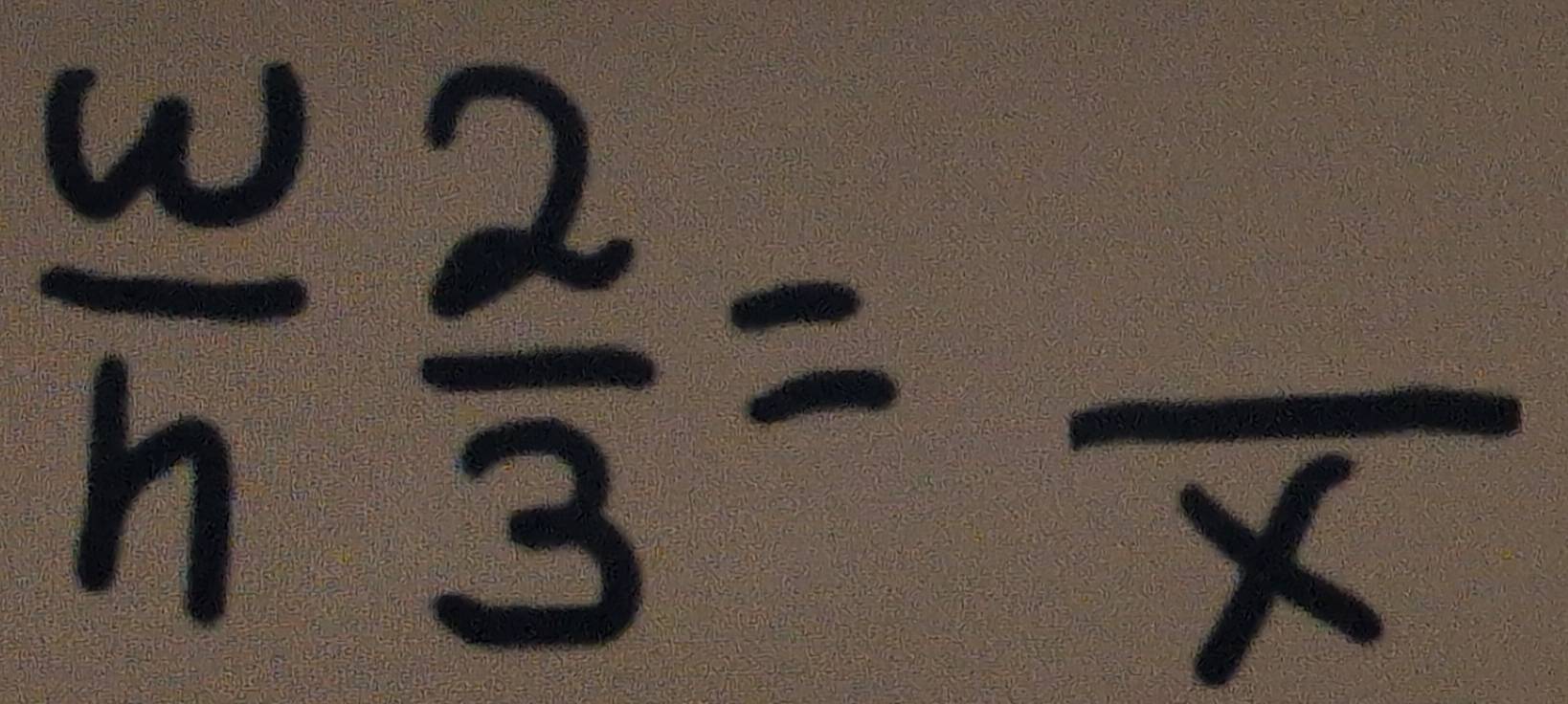  w/h  2/3 =frac x