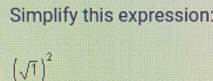 Simplify this expression:
(sqrt(1))^2