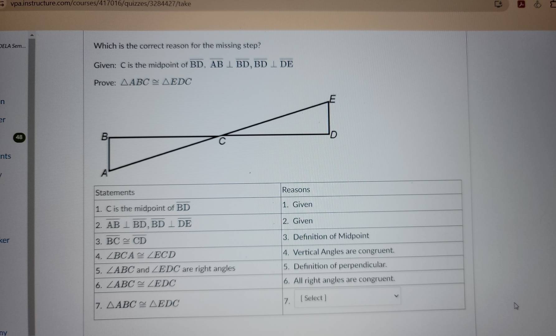 DELA Sem... Which is the correct reason for the missing step?
Given: C is the midpoint of overline BD,overline AB⊥ overline BD,overline BD⊥ overline DE
Prove: △ ABC≌ △ EDC
n
er
nts
ker 
DV