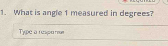 What is angle 1 measured in degrees? 
Type a response