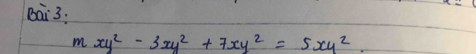 Bai 3:
mxy^2-3xy^2+7xy^2=5xy^2.