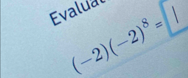 Evalua
(-2)(-2)^8=□