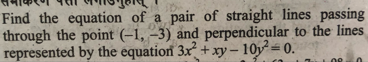 Find the equation of a pair of straight lines passing 
through the point (-1,-3) and perpendicular to the lines 
represented by the equation 3x^2+xy-10y^2=0.