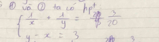 va ② ta co hot:
beginarrayl  1/x + 1/y = 210/y  4-x=3endarray.  3/20 
3