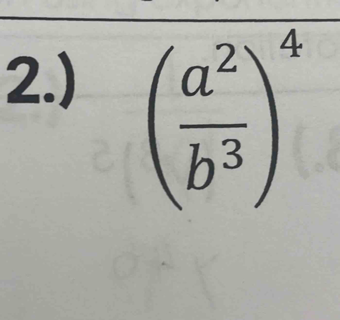 2.)
( a^2/b^3 )^4