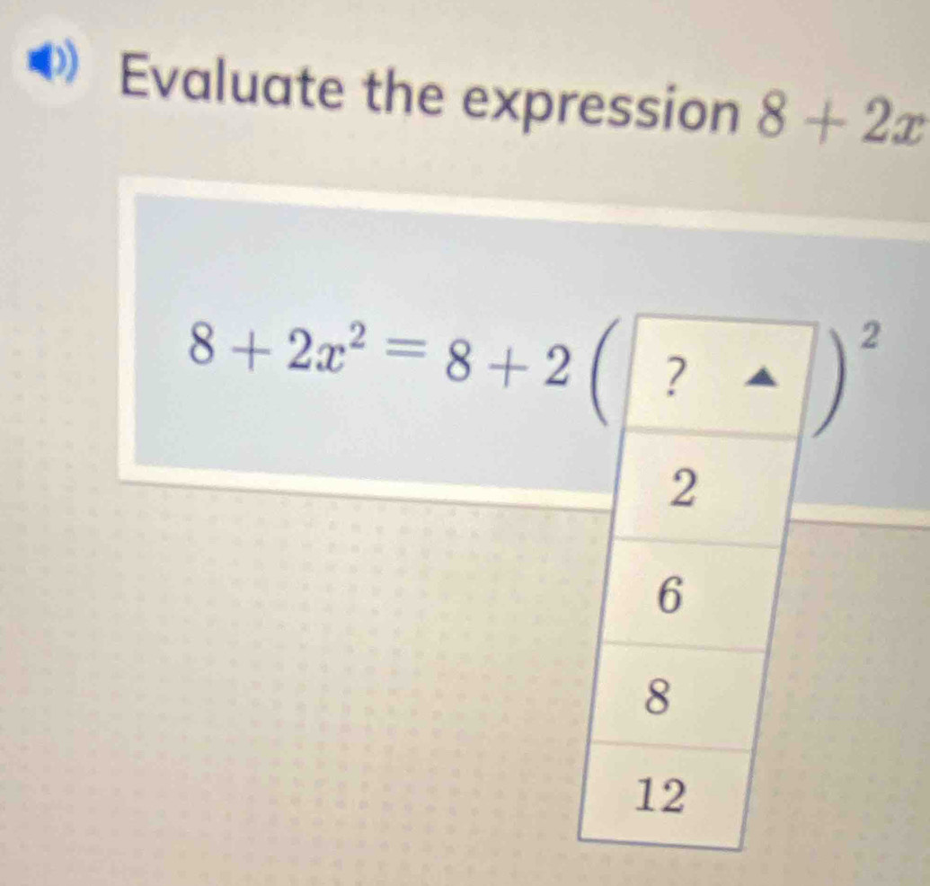 Evaluate the expression 8+2x
1 a
8+2x^2=8+2(