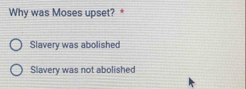 Why was Moses upset? *
Slavery was abolished
Slavery was not abolished