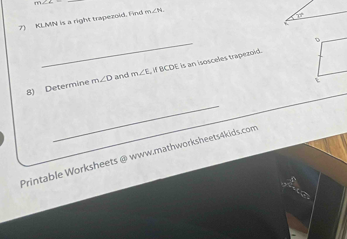 m∠ Z=
7) KLMN is a right trapezoid. Find m∠ N.
_
8) Determine m∠ D and m∠ E , if BCDE is an isosceles trapezoid.
_
_
Printable Worksheets @ www.mathworksheets4kids.com