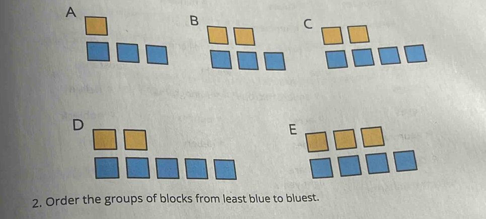 A 
B 
C 
D 
E 
2. Order the groups of blocks from least blue to bluest.