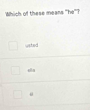 Which of these means "he"?
usted
ella
él