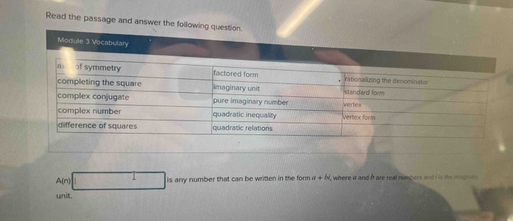 Read the passage and answer the following question. 
Module 3 Vocabulary
A(n) 1 is any number that can be written in the form a+bi, , where α and b are real numbers and i is the imaginary 
unit.