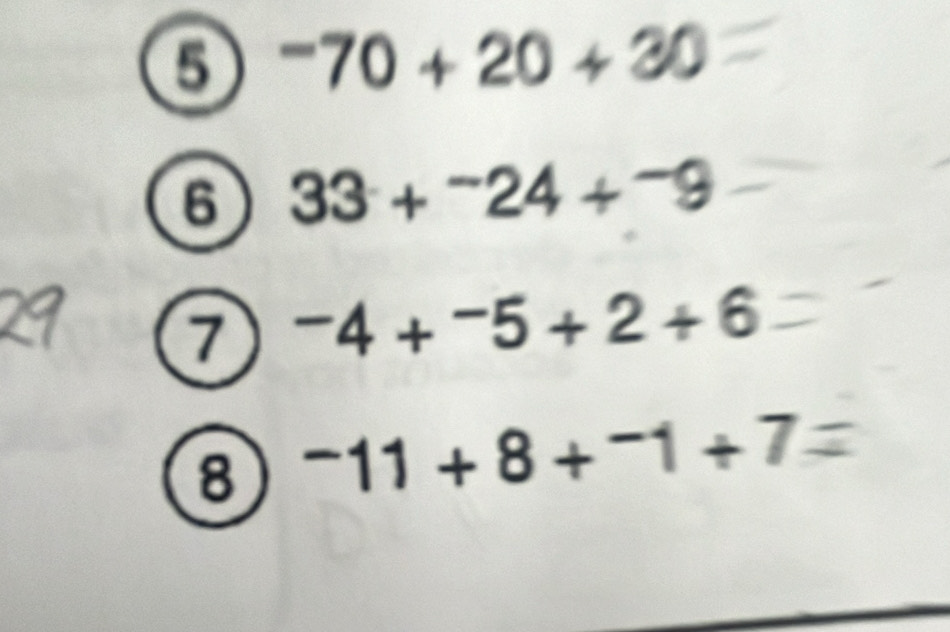 6 -70+20+30
6 33+^-24+^-9
7 -4+^-5+2+6
⑧ ^-11+8+^-1+7