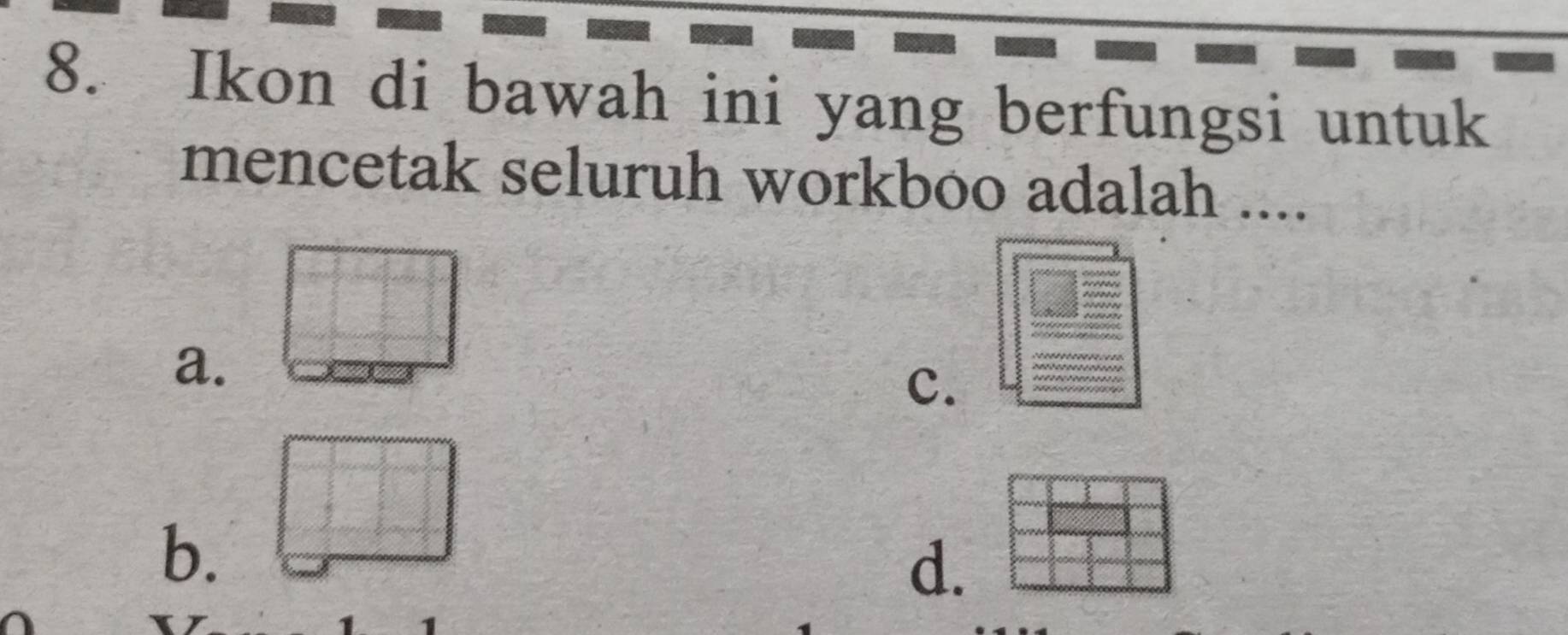 Ikon di bawah ini yang berfungsi untuk
mencetak seluruh workboo adalah ....
a.
C.
b.
d.