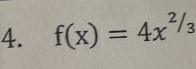 f(x)=4x^(^2/_3)