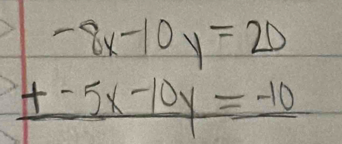 beginarrayr -8x-10y=20 +-5x-10y=-10endarray