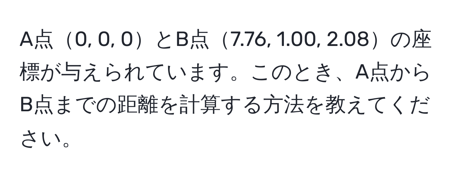 A点0, 0, 0とB点7.76, 1.00, 2.08の座標が与えられています。このとき、A点からB点までの距離を計算する方法を教えてください。