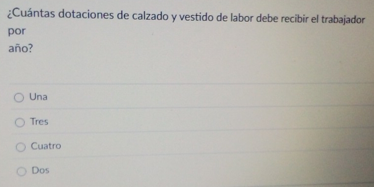 ¿Cuántas dotaciones de calzado y vestido de labor debe recibir el trabajador
por
año?
Una
Tres
Cuatro
Dos