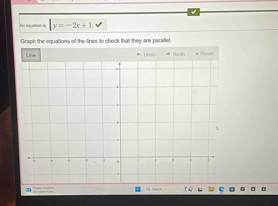 An equation is: y=-2x+1
Graph the equations of the lines to check that they are parallel. 
Line Undo Redo × Reset 
Finance headline Search 
US Jobless Rate...