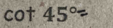 cot 45° w=1