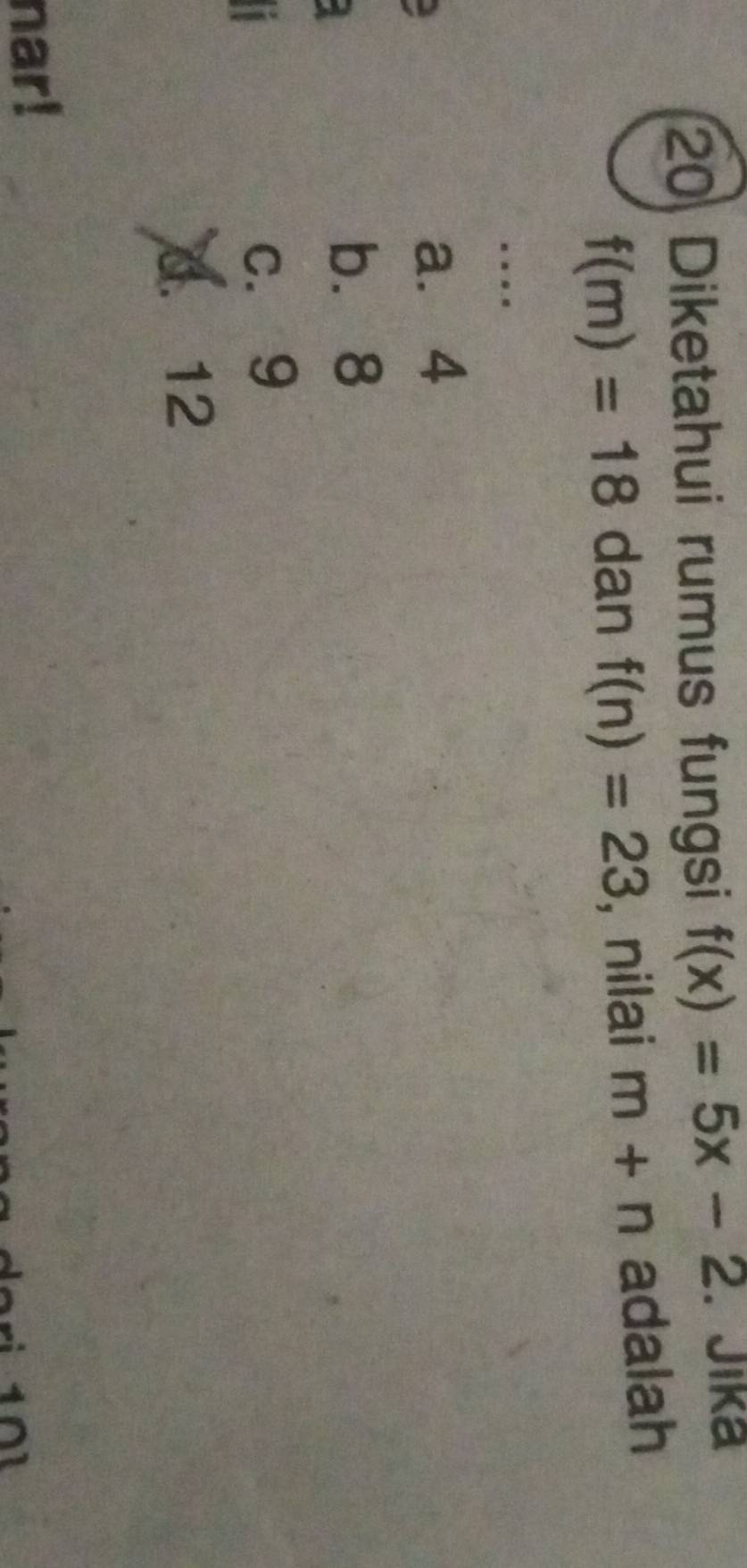 Diketahui rumus fungsi f(x)=5x-2. Jika
f(m)=18 dan f(n)=23 , nilai m+n adalah
. . ..
a. 4
bì8
c. 9
d. 12
nar!