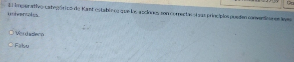 Oo
El imperativo categórico de Kant establece que las acciones son correctas si sus principios pueden convertirse en leyes
universales.
Verdadero
Falso