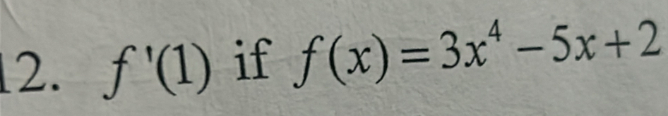 f'(1) if f(x)=3x^4-5x+2