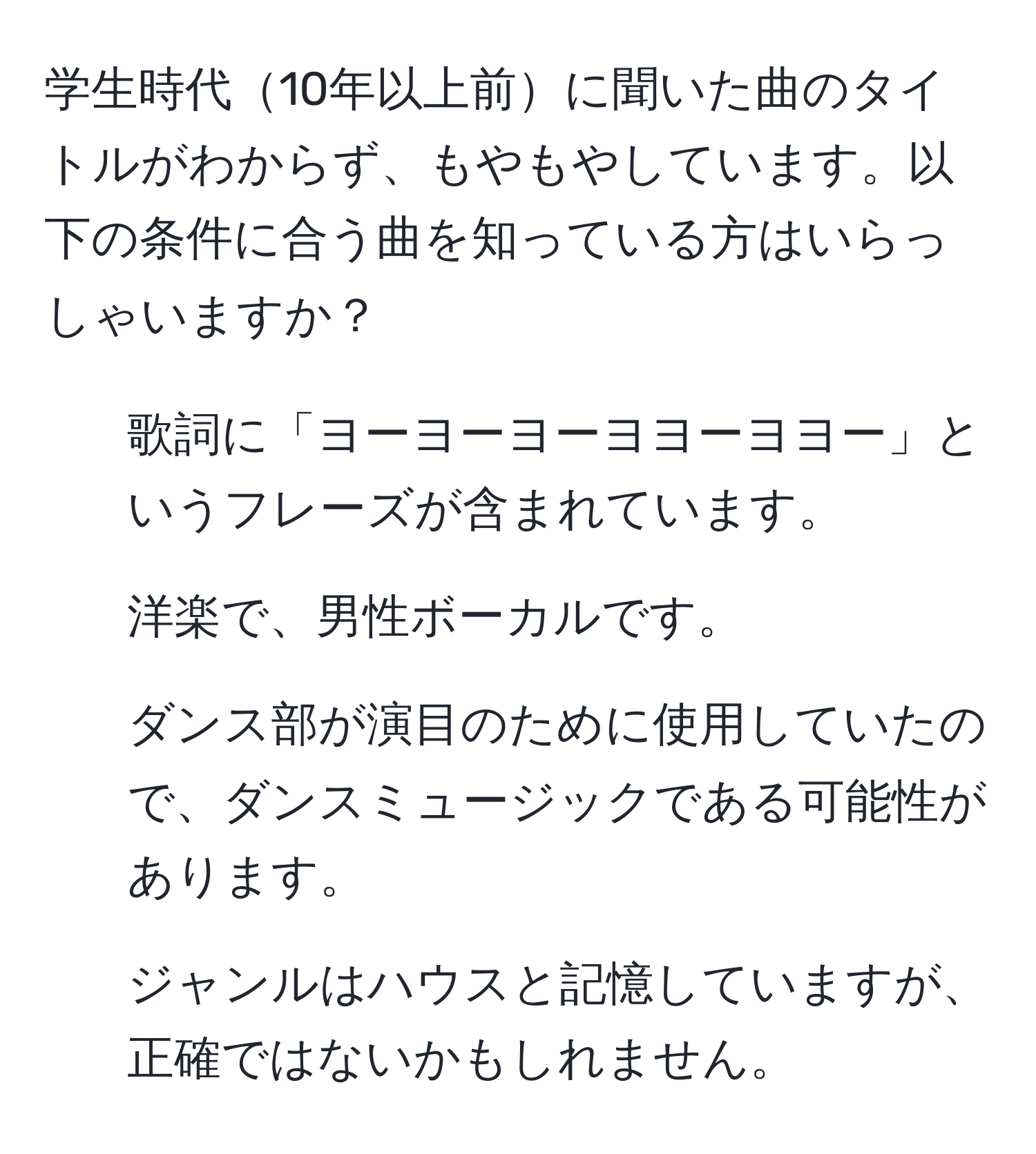 学生時代10年以上前に聞いた曲のタイトルがわからず、もやもやしています。以下の条件に合う曲を知っている方はいらっしゃいますか？
- 歌詞に「ヨーヨーヨーヨヨーヨヨー」というフレーズが含まれています。
- 洋楽で、男性ボーカルです。
- ダンス部が演目のために使用していたので、ダンスミュージックである可能性があります。
- ジャンルはハウスと記憶していますが、正確ではないかもしれません。