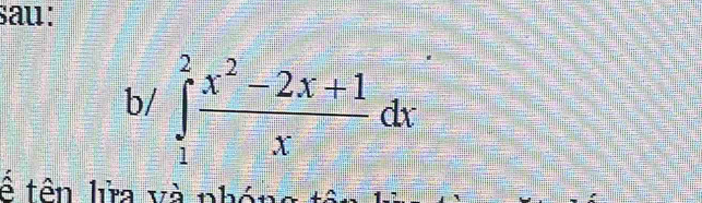 sau: 
b/ ∈tlimits _1^(2frac x^2)-2x+1xdx
ê tên lửa và nh