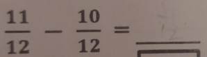  11/12 - 10/12 =