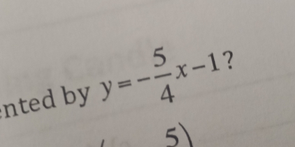 nted by y=- 5/4 x-1 ?
5