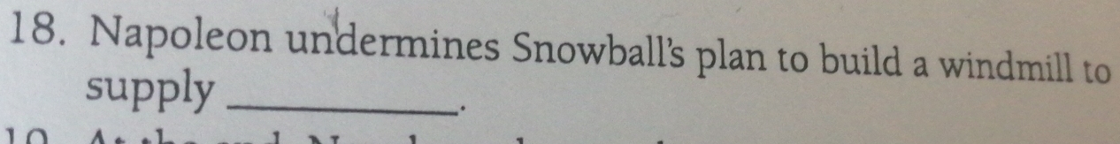 Napoleon undermines Snowball's plan to build a windmill to 
supply_ 
.