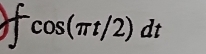 cos (π t/2)dt
□ 