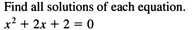 Find all solutions of each equation.
x^2+2x+2=0