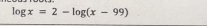 log x=2-log (x-99)