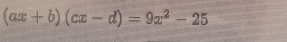 (ax+b)(cx-d)=9x^2-25