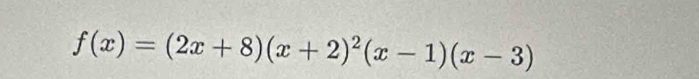 f(x)=(2x+8)(x+2)^2(x-1)(x-3)