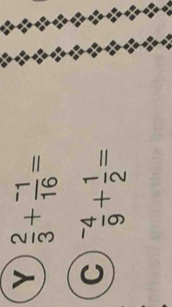  2/3 + (-1)/16 =
C^- 4/9 + 1/2 =