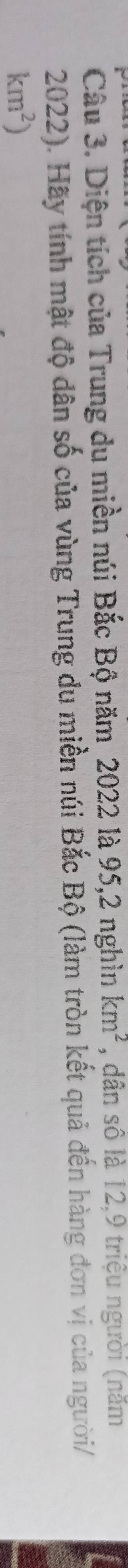 Diện tích của Trung du miền núi Bắc Bộ năm 2022 là 95, 2 nghìn km^2 , dân số là 12, 9 triệu người (năm
2022). Hãy tính mật độ dân số của vùng Trung du miền núi Bắc Bộ (làm tròn kết quả đến hàng đơn vị của người/
km^2)