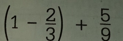 (1- 2/3 )+ 5/9 