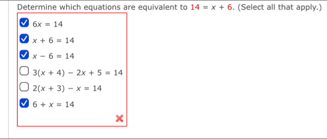 Determine which equations are equivalent to 14=x+6. (Select all that apply.)
6x=14
x+6=14
√ x-6=14
3(x+4)-2x+5=14
2(x+3)-x=14
6+x=14