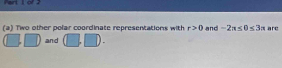 2 
(a) Two other polar coordinate representations with r>0 and -2π ≤ θ ≤ 3π are 
and
