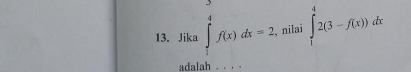 Jika ∈tlimits _1^4f(x)dx=2 , nilai ∈tlimits _1^42(3-f(x))dx
adalah . . . .