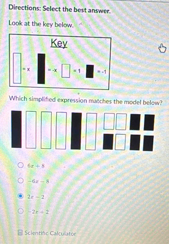 Directions: Select the best answer.
Look at the key below.
Key
=x =-x□ =1□ =-1
Which simplified expression matches the model below?
6x+8
-6x-8
2x-2
-2x+2
Scientific Calculator