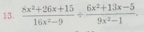  (8x^2+26x+15)/16x^2-9 /  (6x^2+13x-5)/9x^2-1 .